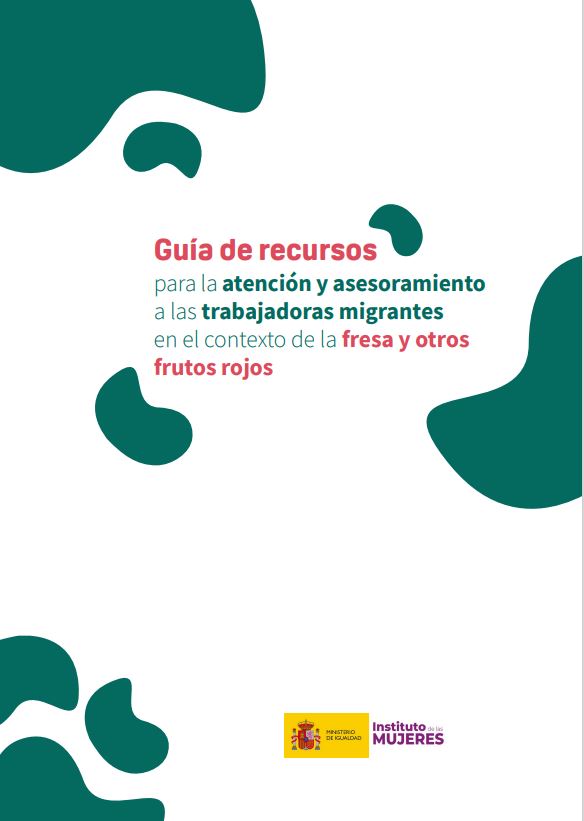 Guía de recursos para la atención y asesoramiento a las trabajadoras migrantes en el contexto de la fresa de y otros frutos rojos
