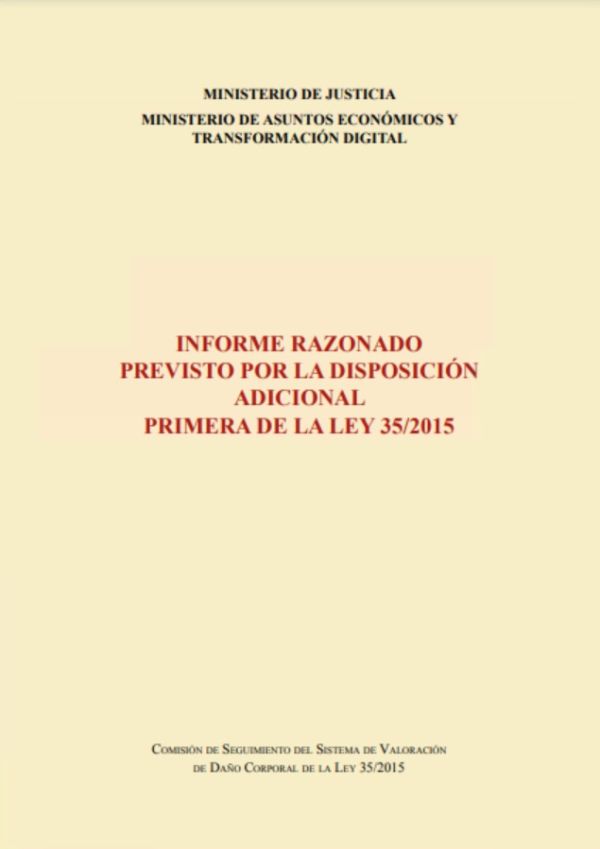 Informe razonado previsto por la disposición adicional primera de la Ley 35/2015, de 22 de septiembre, de reforma del sistema para la valoración de los daños y perjuicios causados a las personas en accidentes de circulación con el objeto de analizar su puesta en marcha, sus repercusiones jurídicas y económicas y el sistema de actualización del artículo 49.1 LRCSCVM