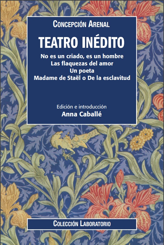 Teatro inédito ; No es un criado, es un hombre ; Las flaquezas del amor ; Un poeta ; Madame de Staël o De la esclavitud