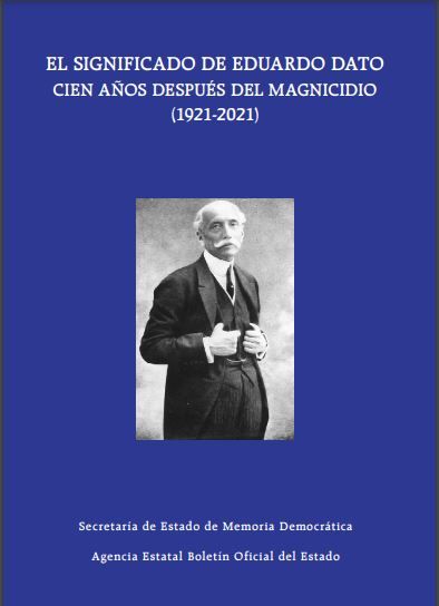 El significado de Eduardo Dato cien años después del magnicidio (1921-2021)