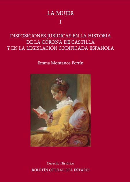 La mujer. I, Disposiciones jurídicas en la historia de la Corona de Castilla y en la legislación codificada española
