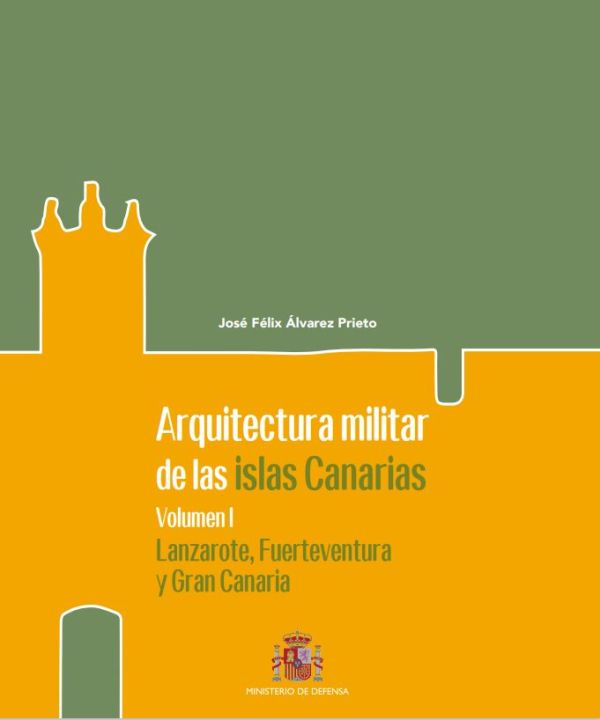 Arquitectura militar de las Islas Canarias. Volumen I. Lanzarote, Fuerteventura y Gran Canaria